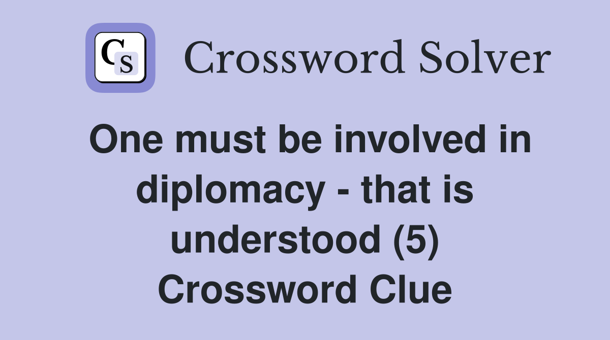 One must be involved in diplomacy that is understood (5) Crossword